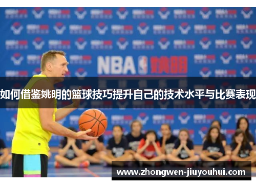 如何借鉴姚明的篮球技巧提升自己的技术水平与比赛表现
