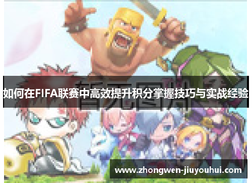 如何在FIFA联赛中高效提升积分掌握技巧与实战经验 如何在FIFA联赛中高效提升积分掌握技巧与实战经验