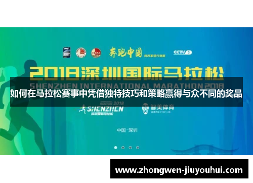 如何在马拉松赛事中凭借独特技巧和策略赢得与众不同的奖品 如何在马拉松赛事中凭借独特技巧和策略赢得与众不同的奖品