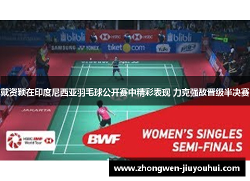 戴资颖在印度尼西亚羽毛球公开赛中精彩表现 力克强敌晋级半决赛 戴资颖在印度尼西亚羽毛球公开赛中精彩表现 力克强敌晋级半决赛