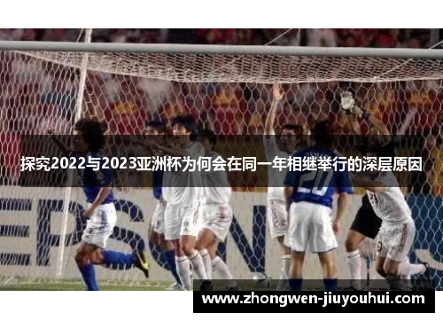 探究2022与2023亚洲杯为何会在同一年相继举行的深层原因 探究2022与2023亚洲杯为何会在同一年相继举行的深层原因