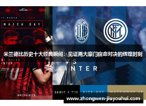 米兰德比历史十大经典瞬间：见证两大豪门宿命对决的辉煌时刻