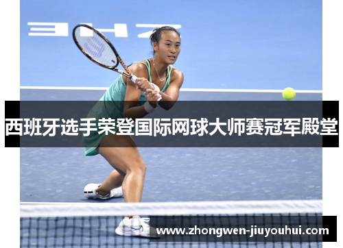 西班牙选手荣登国际网球大师赛冠军殿堂