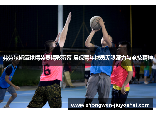 弗劳尔斯篮球精英赛精彩落幕 展现青年球员无限潜力与竞技精神