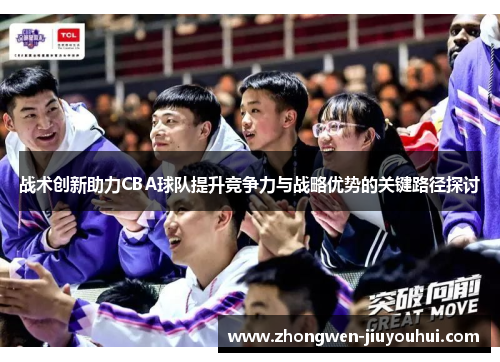 战术创新助力CBA球队提升竞争力与战略优势的关键路径探讨