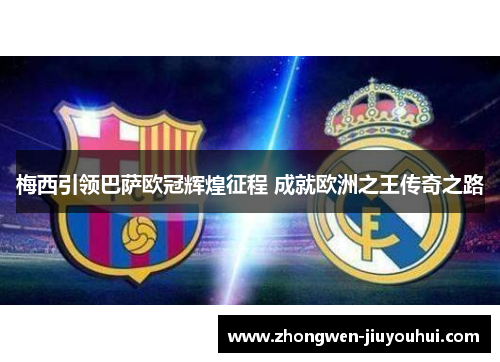 梅西引领巴萨欧冠辉煌征程 成就欧洲之王传奇之路