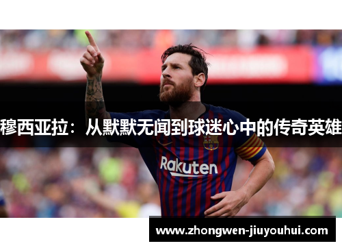 穆西亚拉：从默默无闻到球迷心中的传奇英雄