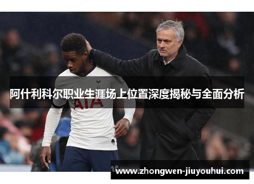 阿什利科尔职业生涯场上位置深度揭秘与全面分析 阿什利科尔职业生涯场上位置深度揭秘与全面分析