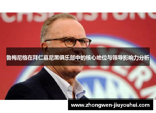 鲁梅尼格在拜仁慕尼黑俱乐部中的核心地位与领导影响力分析 鲁梅尼格在拜仁慕尼黑俱乐部中的核心地位与领导影响力分析